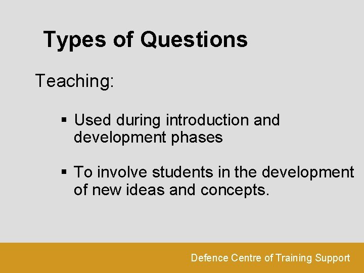 Types of Questions Teaching: § Used during introduction and development phases § To involve