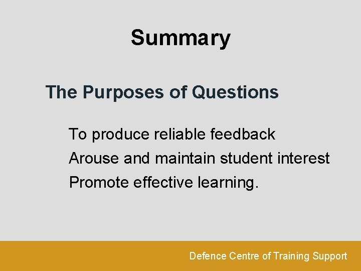 Summary The Purposes of Questions To produce reliable feedback Arouse and maintain student interest