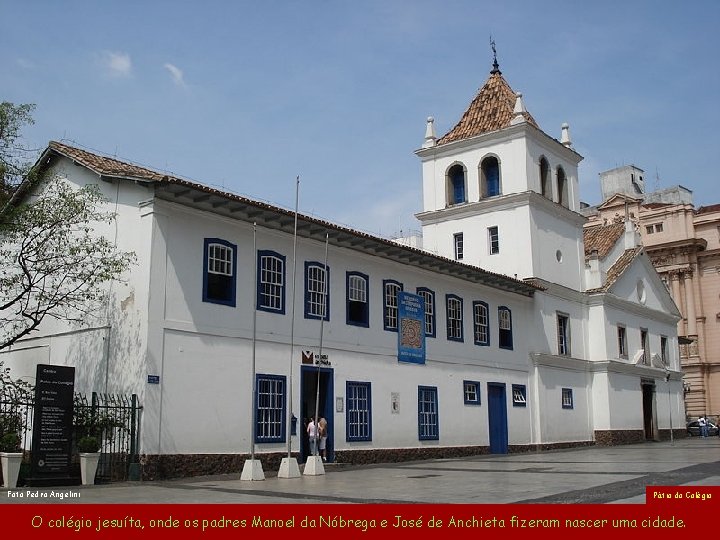 Foto Pedro Angelini Pátio do Colégio O colégio jesuíta, onde os padres Manoel da