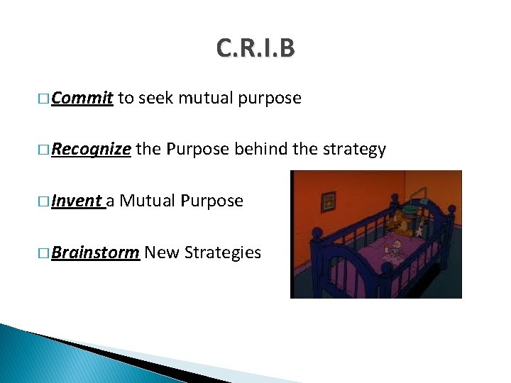 C. R. I. B � Commit to seek mutual purpose � Recognize � Invent