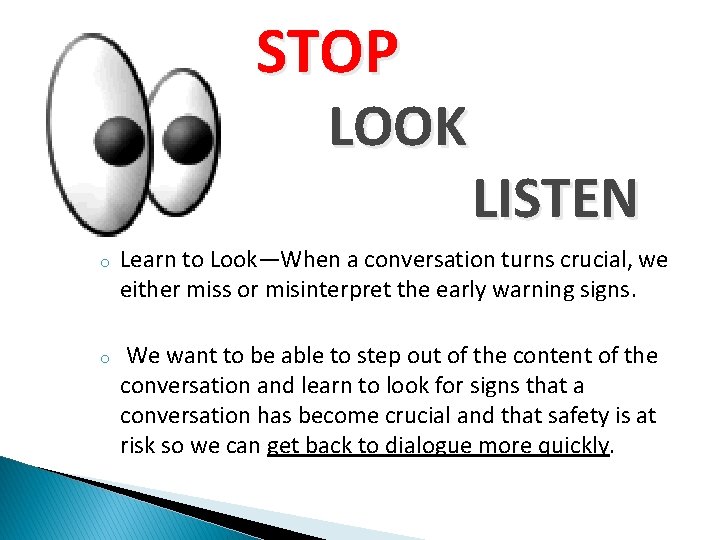 STOP LOOK o o LISTEN Learn to Look—When a conversation turns crucial, we either