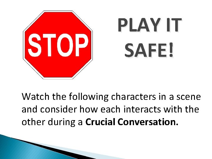 PLAY IT SAFE! Watch the following characters in a scene and consider how each