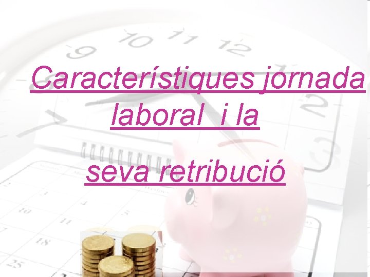 Característiques jornada laboral i la La jornada laboral seva retribució 