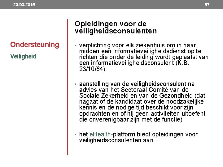 20/03/2015 57 Opleidingen voor de veiligheidsconsulenten Ondersteuning Veiligheid • verplichting voor elk ziekenhuis om