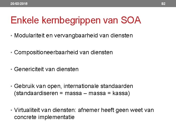 20/03/2015 Enkele kernbegrippen van SOA • Modulariteit en vervangbaarheid van diensten • Compositioneerbaarheid van