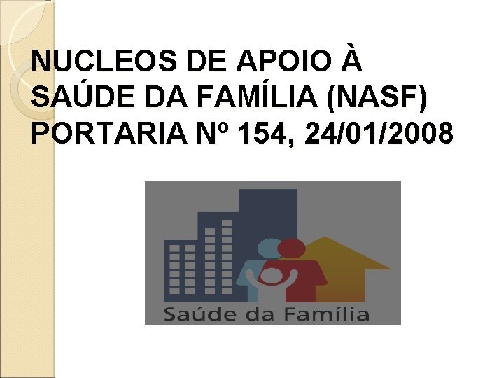 NUCLEOS DE APOIO À SAÚDE DA FAMÍLIA (NASF) PORTARIA Nº 154, 24/01/2008 