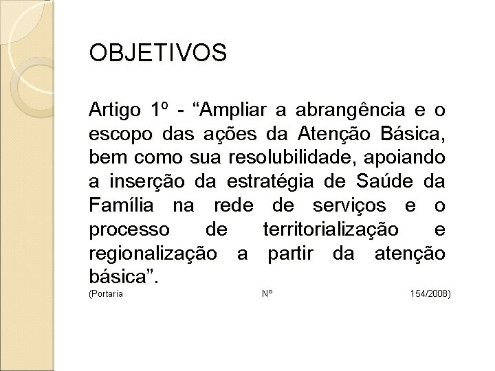 OBJETIVOS Artigo 1º - “Ampliar a abrangência e o escopo das ações da Atenção