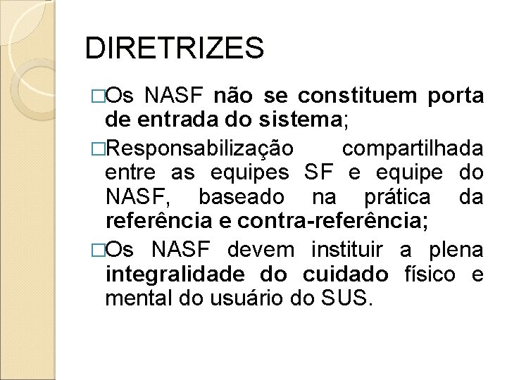 DIRETRIZES �Os NASF não se constituem porta de entrada do sistema; �Responsabilização compartilhada entre