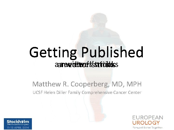 Getting Published aan areviewer’s writer’s tricks editor’stricks Matthew R. Cooperberg, MD, MPH UCSF Helen