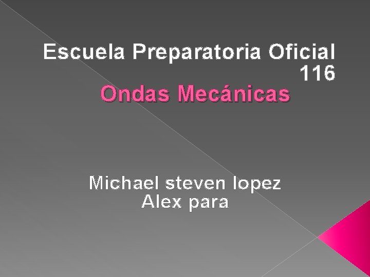 Escuela Preparatoria Oficial 116 Ondas Mecánicas Michael steven lopez Alex para 