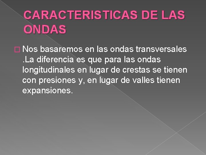 CARACTERISTICAS DE LAS ONDAS � Nos basaremos en las ondas transversales. La diferencia es