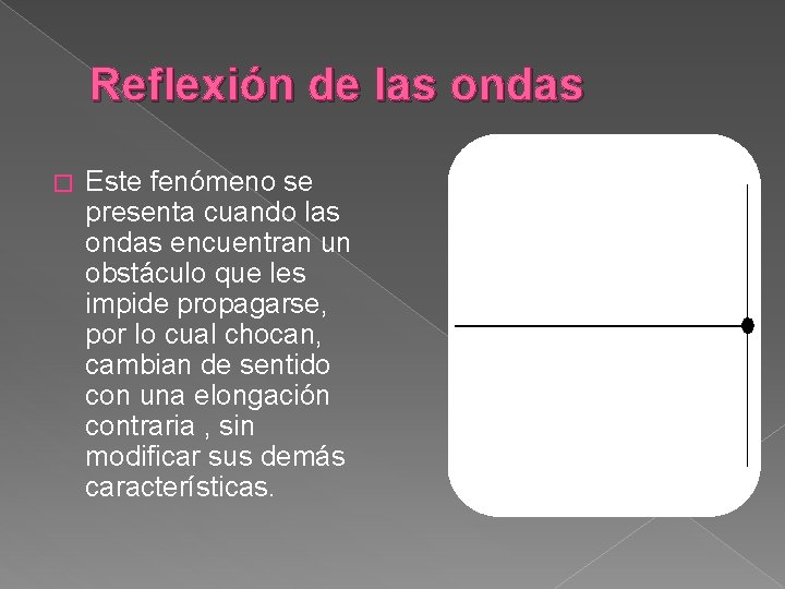 Reflexión de las ondas � Este fenómeno se presenta cuando las ondas encuentran un