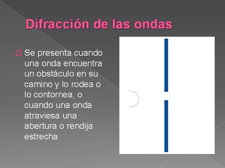 Difracción de las ondas � Se presenta cuando una onda encuentra un obstáculo en