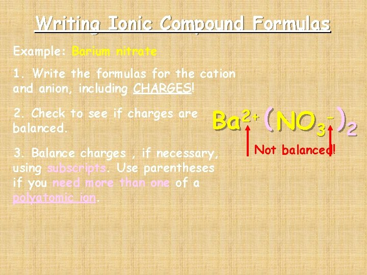 Writing Ionic Compound Formulas Example: Barium nitrate 1. Write the formulas for the cation