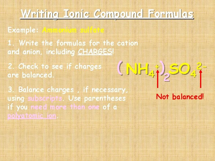 Writing Ionic Compound Formulas Example: Ammonium sulfate 1. Write the formulas for the cation