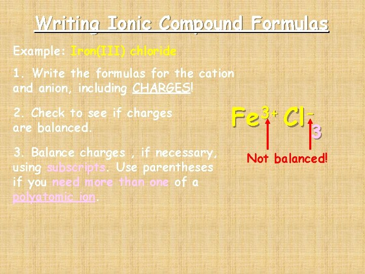 Writing Ionic Compound Formulas Example: Iron(III) chloride 1. Write the formulas for the cation