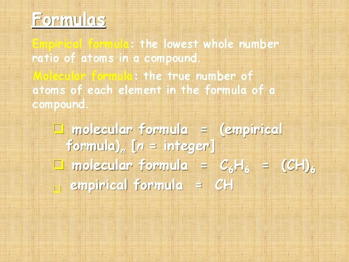 Formulas Empirical formula: the lowest whole number ratio of atoms in a compound. Molecular