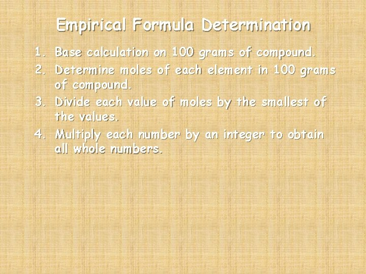 Empirical Formula Determination 1. Base calculation on 100 grams of compound. 2. Determine moles