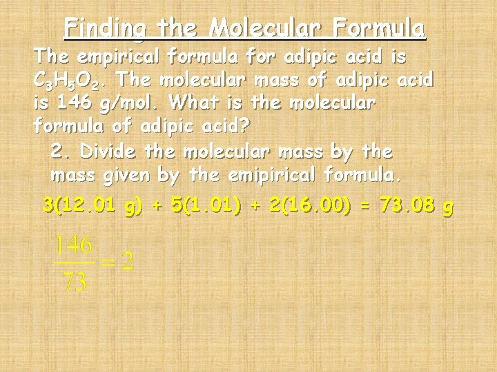 Finding the Molecular Formula The empirical formula for adipic acid is C 3 H