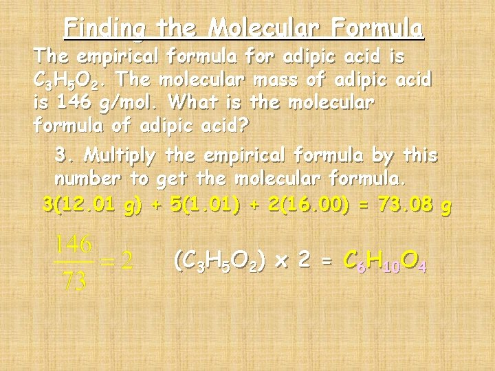 Finding the Molecular Formula The empirical formula for adipic acid is C 3 H