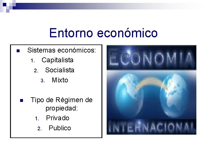 Entorno económico n n Sistemas económicos: 1. Capitalista 2. Socialista 3. Mixto Tipo de