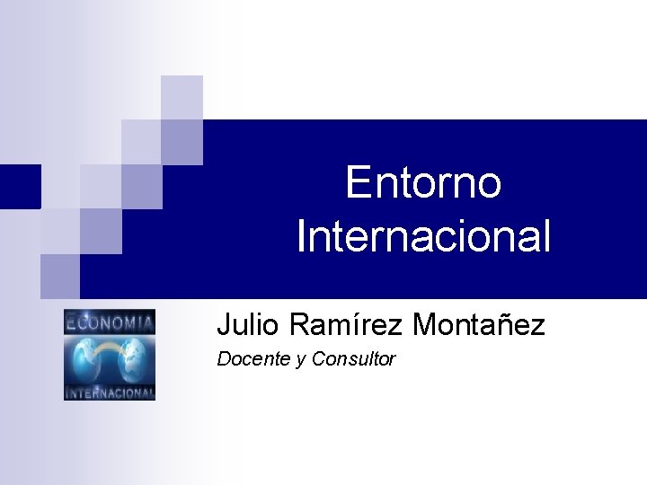 Entorno Internacional Julio Ramírez Montañez Docente y Consultor 