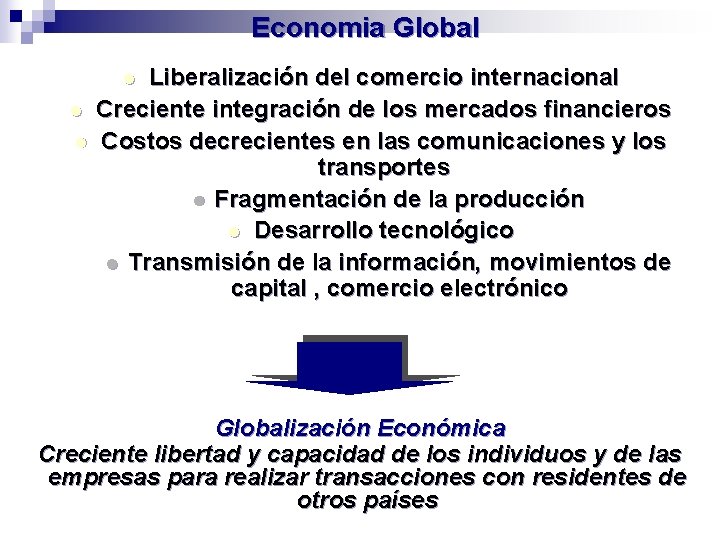Economia Global Liberalización del comercio internacional Creciente integración de los mercados financieros Costos decrecientes