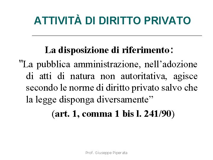 ATTIVITÀ DI DIRITTO PRIVATO La disposizione di riferimento: “La pubblica amministrazione, nell’adozione di atti