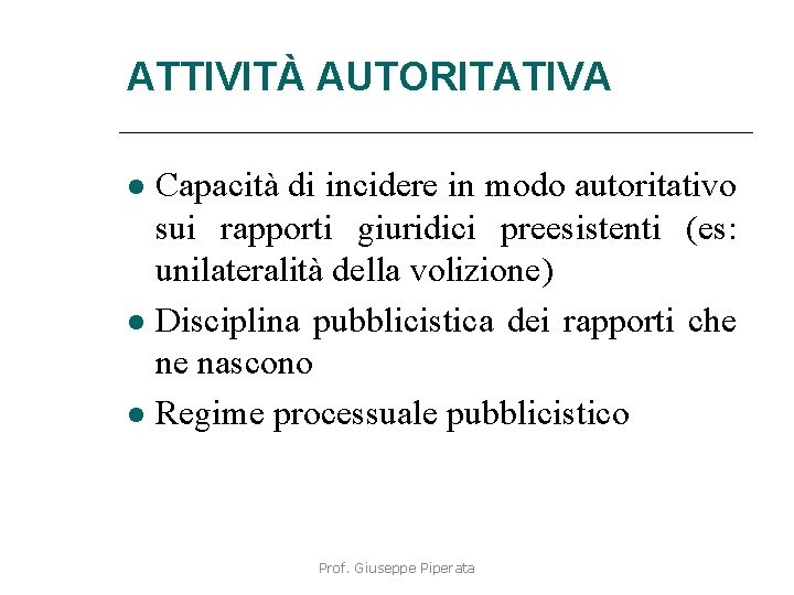 ATTIVITÀ AUTORITATIVA Capacità di incidere in modo autoritativo sui rapporti giuridici preesistenti (es: unilateralità