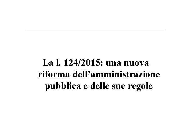 La l. 124/2015: una nuova riforma dell’amministrazione pubblica e delle sue regole 