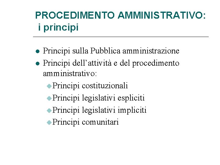 PROCEDIMENTO AMMINISTRATIVO: i principi Principi sulla Pubblica amministrazione Principi dell’attività e del procedimento amministrativo: