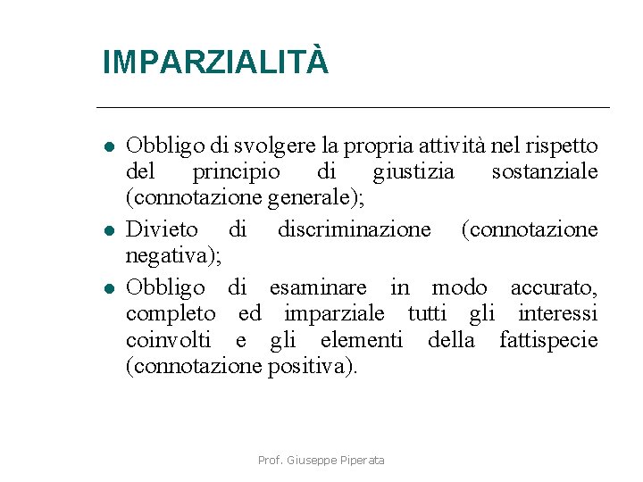 IMPARZIALITÀ Obbligo di svolgere la propria attività nel rispetto del principio di giustizia sostanziale