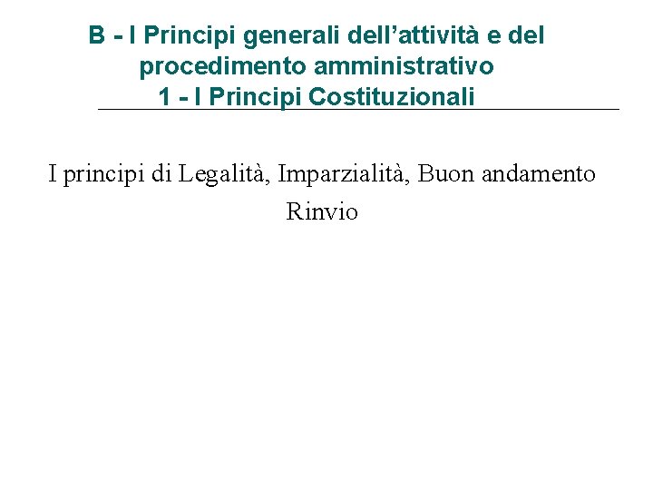 B - I Principi generali dell’attività e del procedimento amministrativo 1 - I Principi