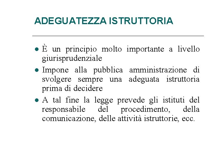 ADEGUATEZZA ISTRUTTORIA È un principio molto importante a livello giurisprudenziale Impone alla pubblica amministrazione