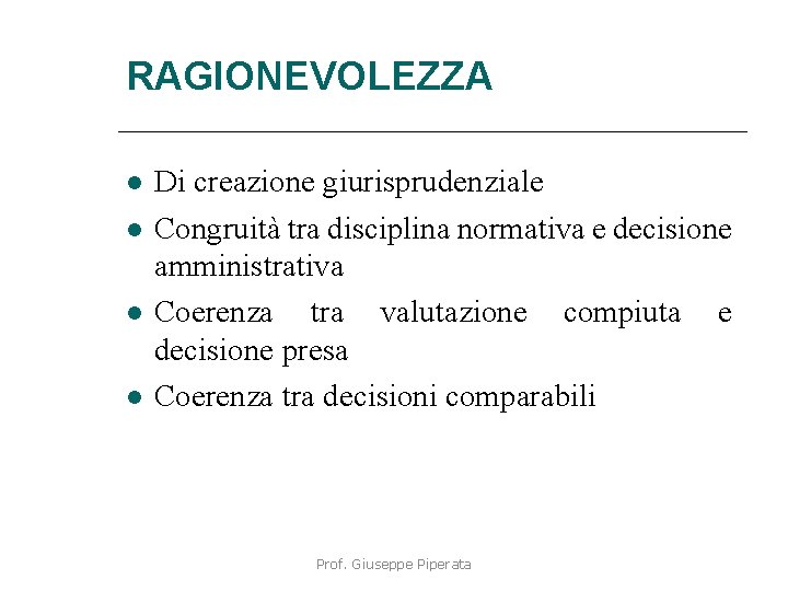 RAGIONEVOLEZZA Di creazione giurisprudenziale Congruità tra disciplina normativa e decisione amministrativa Coerenza tra valutazione