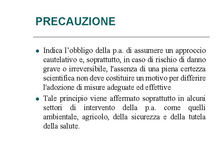 PRECAUZIONE Indica l’obbligo della p. a. di assumere un approccio cautelativo e, soprattutto, in