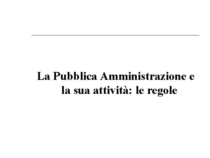 La Pubblica Amministrazione e la sua attività: le regole 