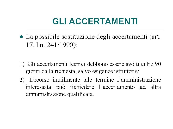 GLI ACCERTAMENTI La possibile sostituzione degli accertamenti (art. 17, l. n. 241/1990): 1) Gli