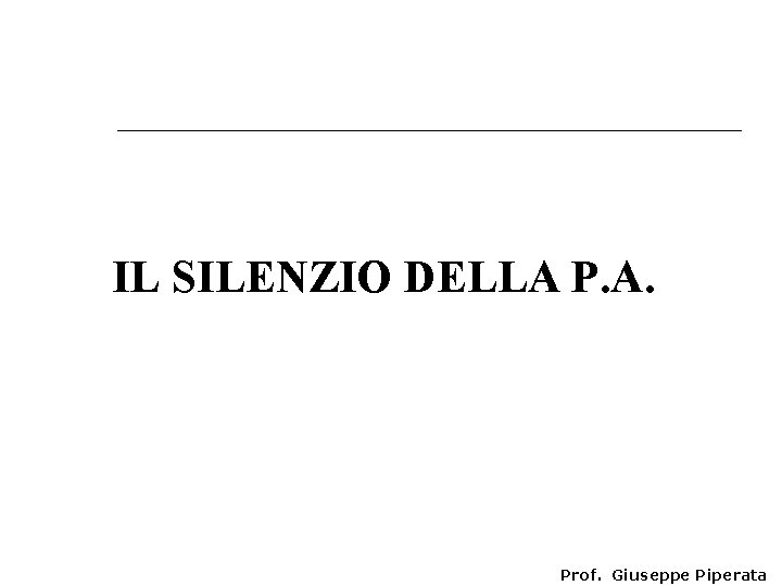 IL SILENZIO DELLA P. A. Prof. Giuseppe Piperata 