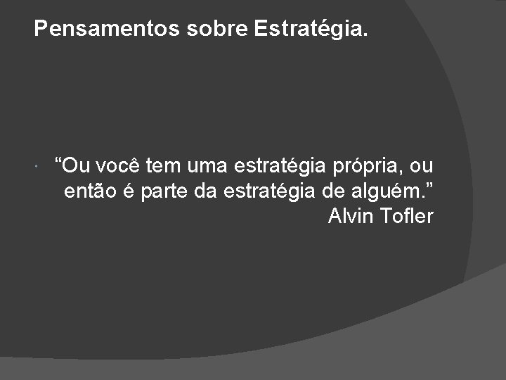 Pensamentos sobre Estratégia. “Ou você tem uma estratégia própria, ou então é parte da