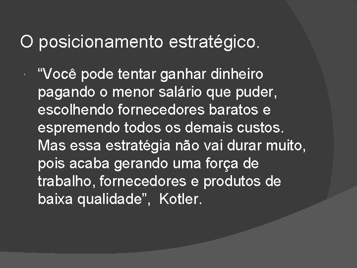 O posicionamento estratégico. “Você pode tentar ganhar dinheiro pagando o menor salário que puder,