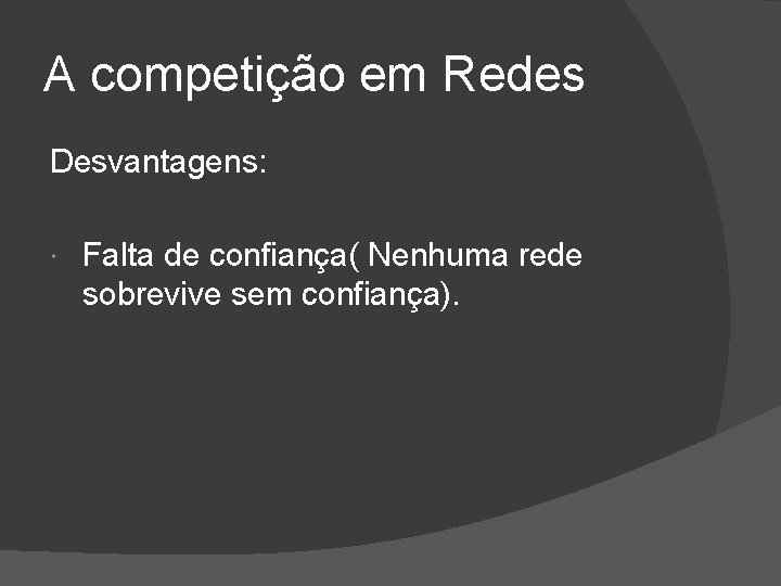 A competição em Redes Desvantagens: Falta de confiança( Nenhuma rede sobrevive sem confiança). 