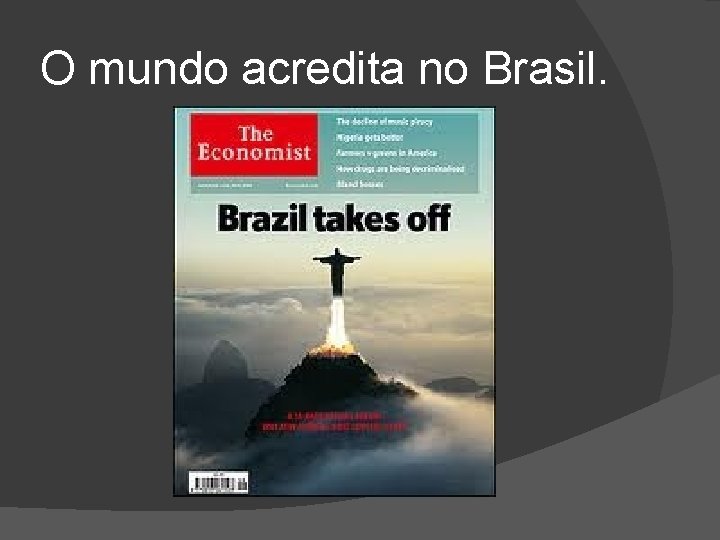 O mundo acredita no Brasil. 