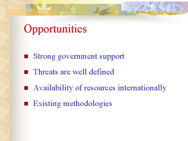 Opportunities n Strong government support n Threats are well defined n Availability of resources