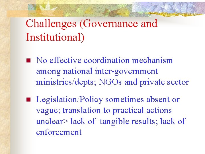 Challenges (Governance and Institutional) n No effective coordination mechanism among national inter-government ministries/depts; NGOs