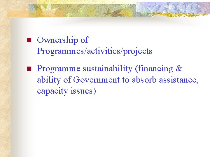 n Ownership of Programmes/activities/projects n Programme sustainability (financing & ability of Government to absorb