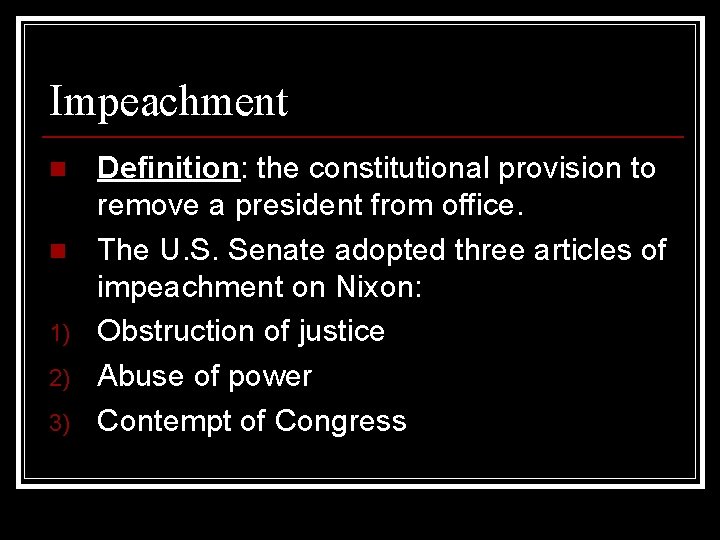 Impeachment n n 1) 2) 3) Definition: the constitutional provision to remove a president