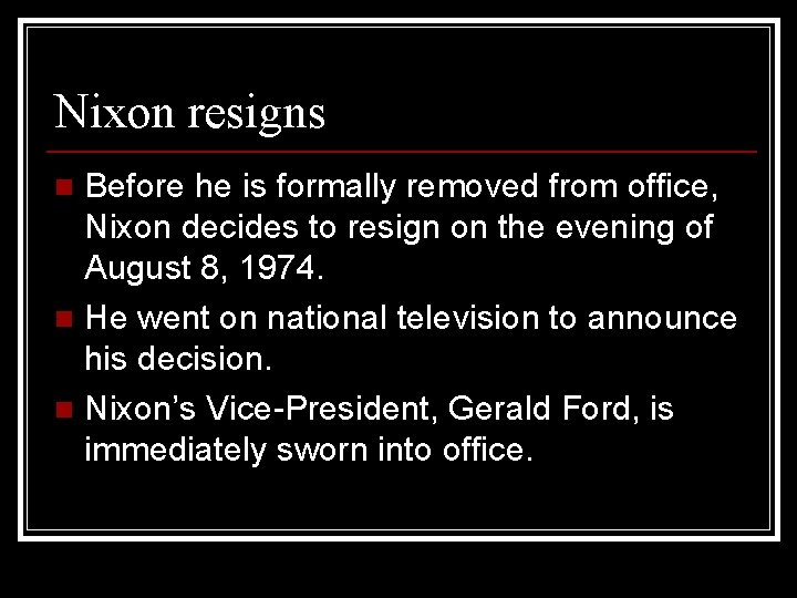 Nixon resigns Before he is formally removed from office, Nixon decides to resign on