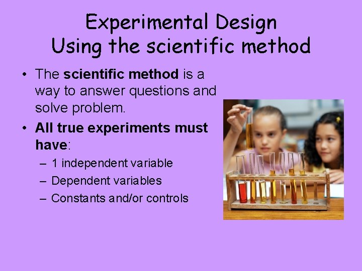Experimental Design Using the scientific method • The scientific method is a way to