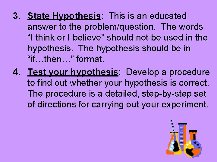 3. State Hypothesis: This is an educated answer to the problem/question. The words “I